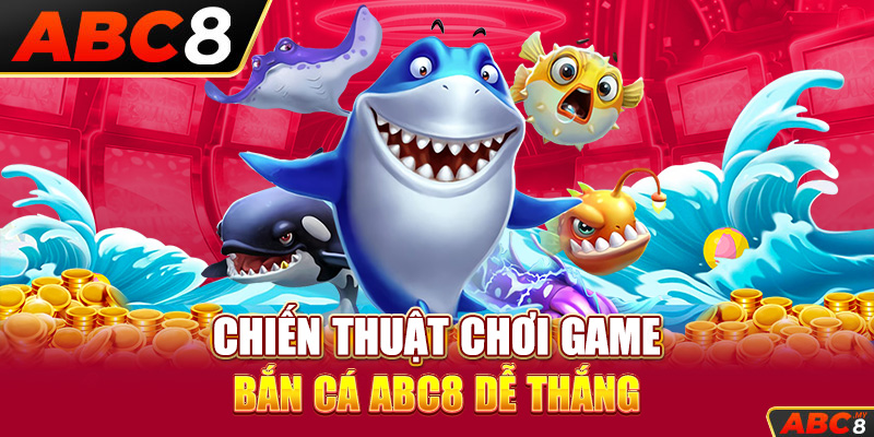 Chiến thuật chơi game bắn cá ABC8 dễ thắng