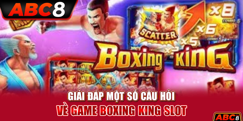Giải đáp một số câu hỏi về game Boxing King Slot
