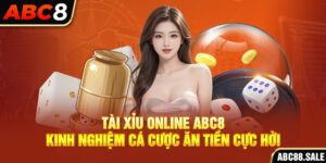 Tài Xỉu Online ABC8 – Kinh Nghiệm Cá Cược Ăn Tiền Cực Hời